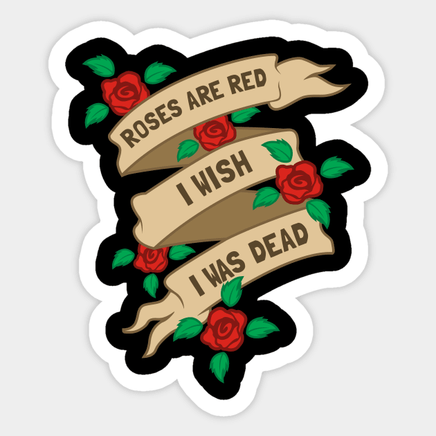 Roses Are Red I Wish I Was Dead Sticker by dumbshirts